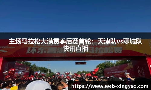 主场马拉松大满贯季后赛首轮：天津队vs聊城队快讯直播