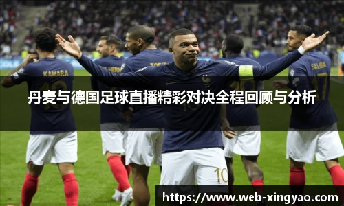 丹麦与德国足球直播精彩对决全程回顾与分析
